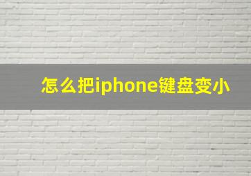 怎么把iphone键盘变小