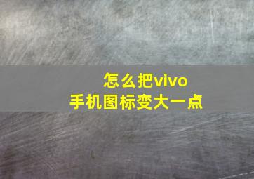 怎么把vivo手机图标变大一点