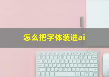 怎么把字体装进ai