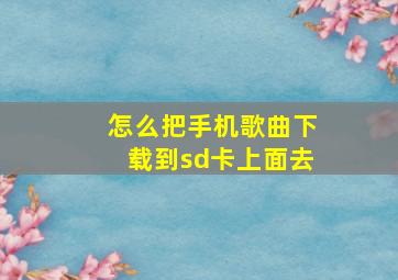 怎么把手机歌曲下载到sd卡上面去