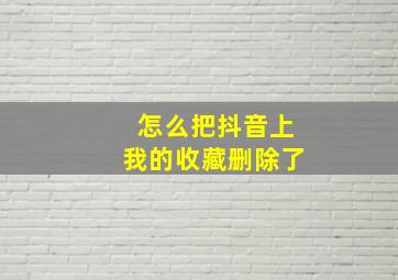 怎么把抖音上我的收藏删除了