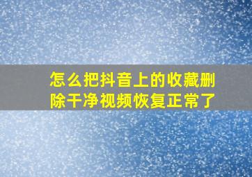 怎么把抖音上的收藏删除干净视频恢复正常了