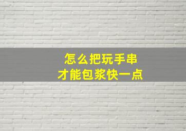 怎么把玩手串才能包浆快一点