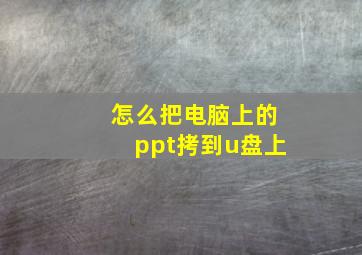 怎么把电脑上的ppt拷到u盘上