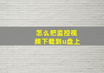 怎么把监控视频下载到u盘上