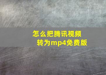 怎么把腾讯视频转为mp4免费版