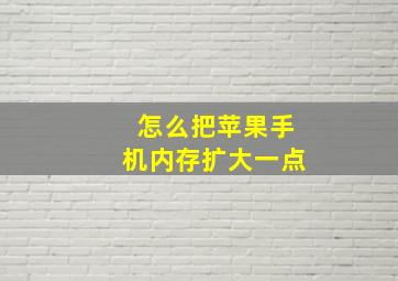 怎么把苹果手机内存扩大一点