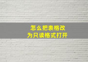 怎么把表格改为只读格式打开