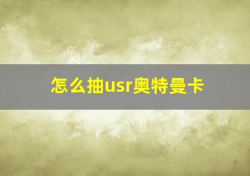 怎么抽usr奥特曼卡