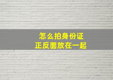 怎么拍身份证正反面放在一起