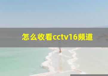 怎么收看cctv16频道