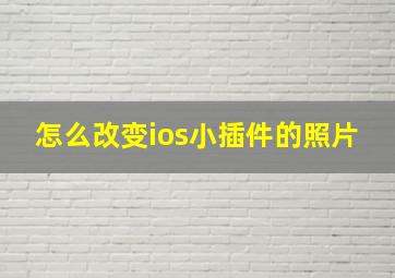 怎么改变ios小插件的照片