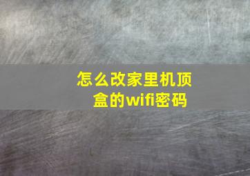 怎么改家里机顶盒的wifi密码