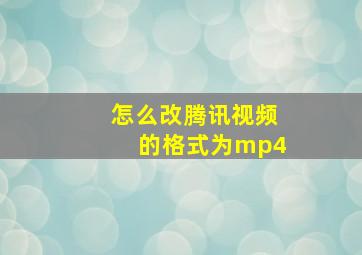 怎么改腾讯视频的格式为mp4