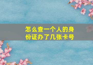 怎么查一个人的身份证办了几张卡号