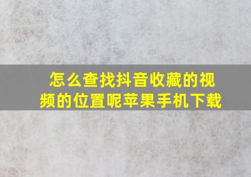 怎么查找抖音收藏的视频的位置呢苹果手机下载