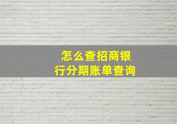 怎么查招商银行分期账单查询