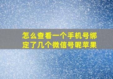 怎么查看一个手机号绑定了几个微信号呢苹果