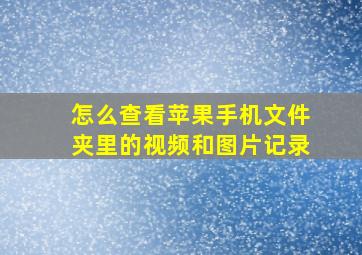 怎么查看苹果手机文件夹里的视频和图片记录