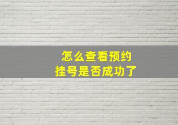 怎么查看预约挂号是否成功了