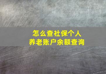 怎么查社保个人养老账户余额查询