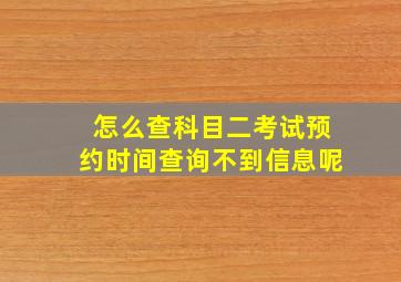 怎么查科目二考试预约时间查询不到信息呢