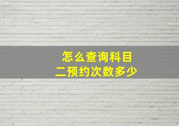 怎么查询科目二预约次数多少