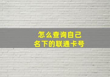 怎么查询自己名下的联通卡号