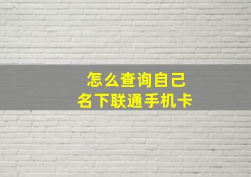 怎么查询自己名下联通手机卡