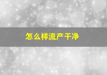 怎么样流产干净