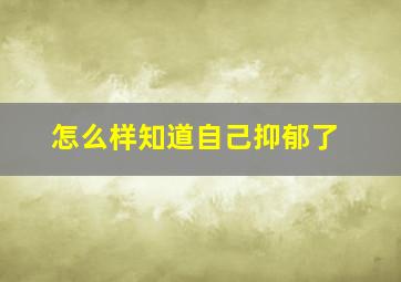 怎么样知道自己抑郁了