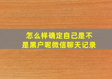 怎么样确定自己是不是黑户呢微信聊天记录