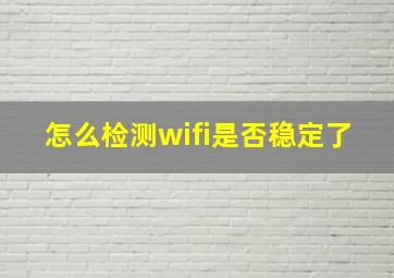 怎么检测wifi是否稳定了