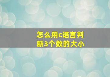 怎么用c语言判断3个数的大小