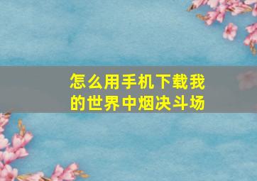 怎么用手机下载我的世界中烟决斗场