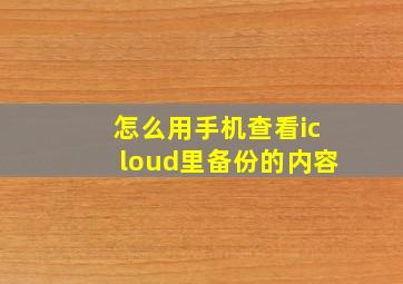 怎么用手机查看icloud里备份的内容