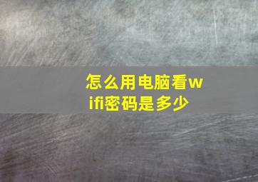 怎么用电脑看wifi密码是多少