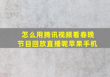 怎么用腾讯视频看春晚节目回放直播呢苹果手机