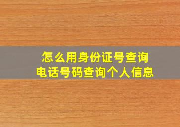 怎么用身份证号查询电话号码查询个人信息