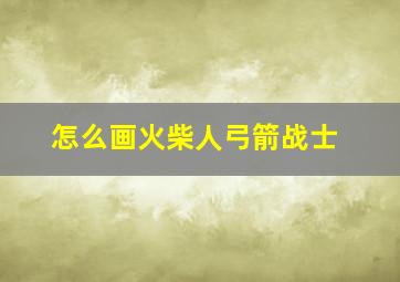 怎么画火柴人弓箭战士