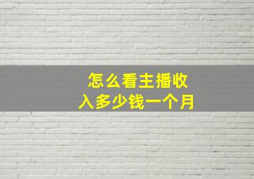 怎么看主播收入多少钱一个月