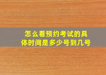 怎么看预约考试的具体时间是多少号到几号