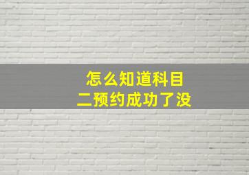 怎么知道科目二预约成功了没