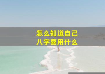 怎么知道自己八字喜用什么