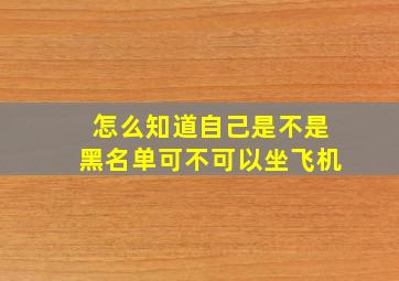 怎么知道自己是不是黑名单可不可以坐飞机