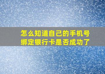 怎么知道自己的手机号绑定银行卡是否成功了