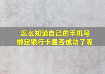 怎么知道自己的手机号绑定银行卡是否成功了呢