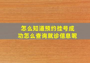 怎么知道预约挂号成功怎么查询就诊信息呢