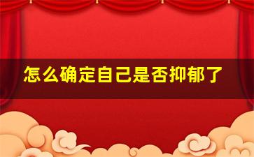 怎么确定自己是否抑郁了