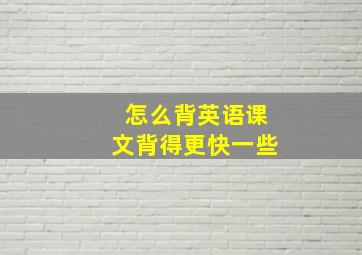 怎么背英语课文背得更快一些